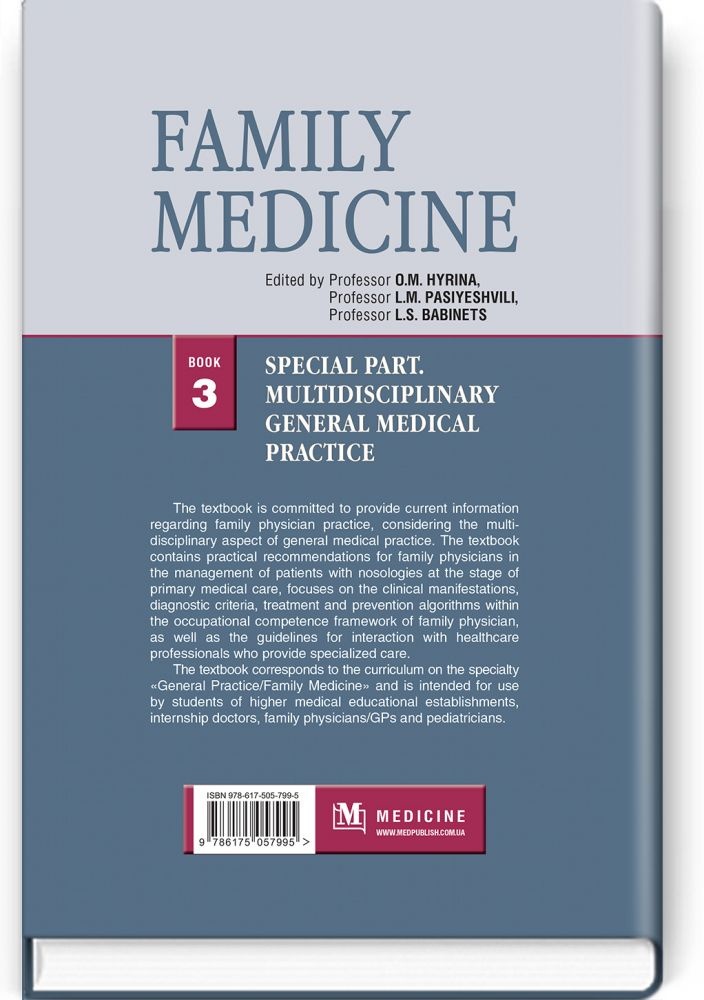 Family Medicine: in 3 books. Book 3. Special Part. Multidisciplinary General Medical Practice: textbook. Автор — O.S. Shevchenko, L.S. Babinets, N.M. Zhelezniakova, V.I. Velychko, T.M. Pasiyeshvili, H.O. Danylchuk, V.M. Zhdan, A.A. Zazdravnov, V.M. Lisovyi, T.V. Frolova, P.A. Bezditko, S.A. Bondar, Ya.I. Venher, O.O. Vorontsov, I.A. Harahatyi, V.H. Karpenko, V.S. Konoplitskyi, V.I. Korostii, B.O. Mihenko, A.A. Nalizhytyi, N.M. Pasiyeshvili, S.M. Pukhlyk, T.I. Tamm, O.L. Tovazhnianska, M.Yu. Babanina, N.S. Shnayder. 