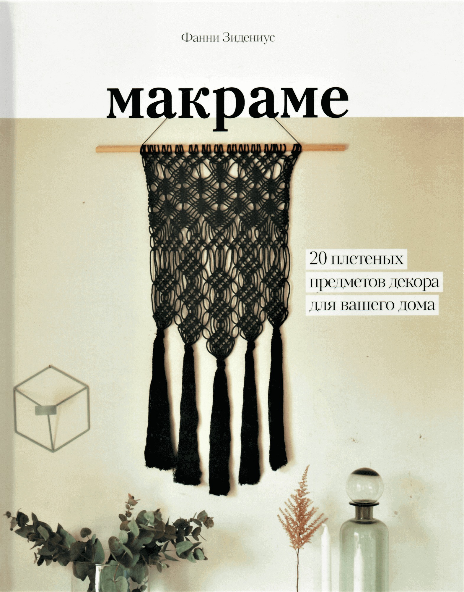 Макраме. 20 плетеных предметов декора для вашего дома. Автор — Фанни Зидениус. 