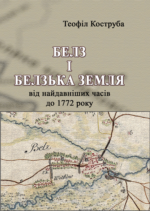 Белз і Белзька земля від найдавніших часів до 1772 року. Автор — Теофіл Коструба. 