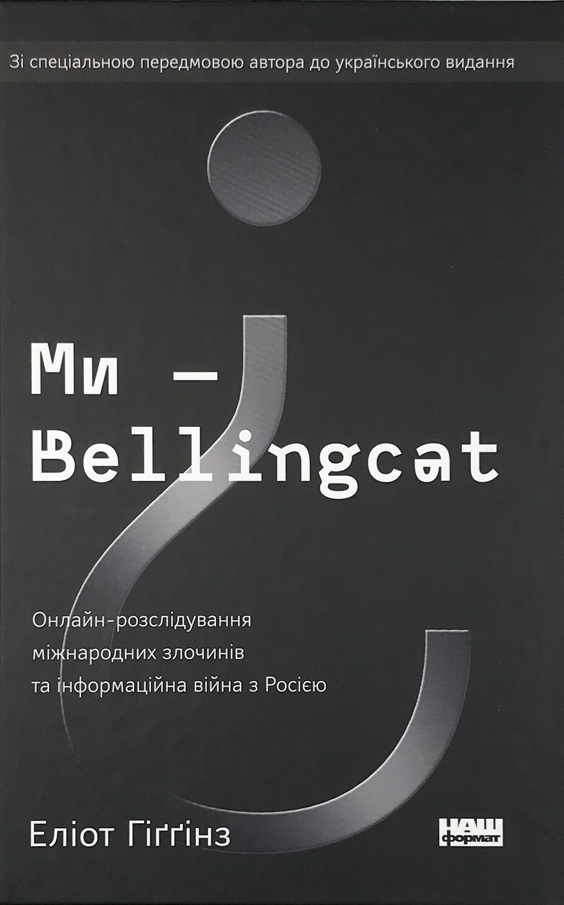 Ми — Bellingcat. Онлайн-розслідування міжнародних злочинів та інформаційна війна з Росією. Автор — Элиот Хиггинз. 