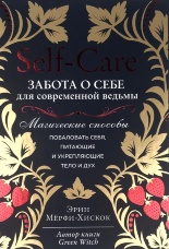 Self-care. Забота о себе для современной ведьмы. Магические способы побаловать себя, питающие и укрепляющие тело и дух