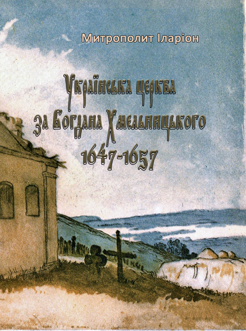 Українська церква за Богдана Хмельницького 1647-1657. Автор — Митрополит Іларіон. 