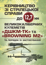 Керівництво зі стрілецької справи до 12,7 мм до великокаліберних кулеметів «ДШКМ-ТК» та «BROWNING M2»