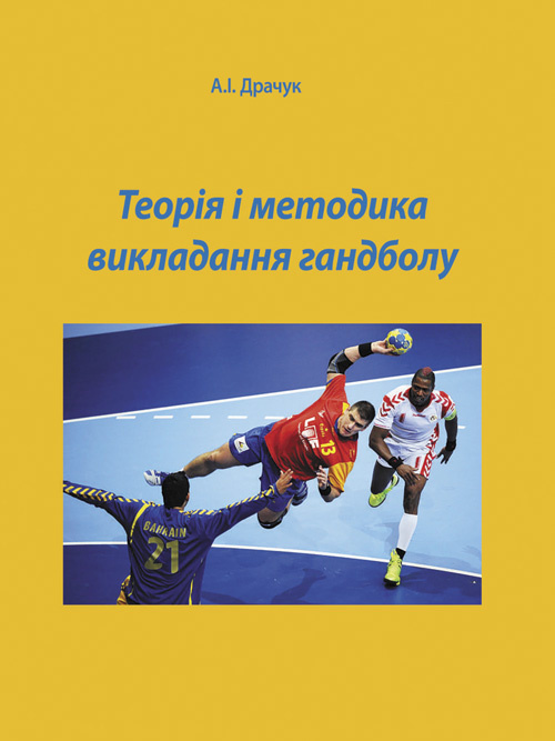 Теорія і методика викладання гандболу  (2019 год). Автор — Драчук А.І.. 